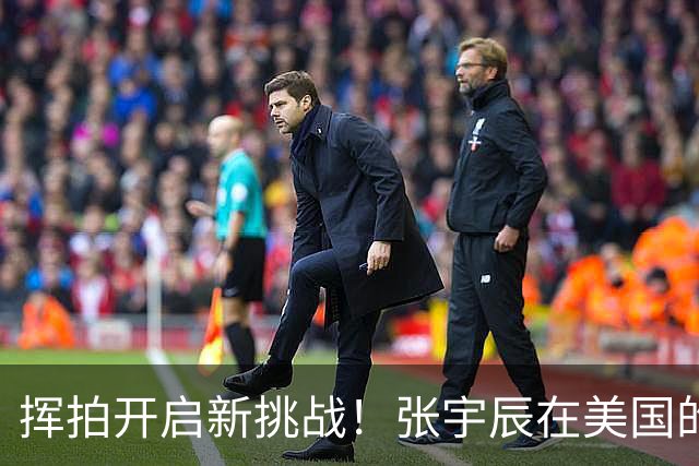 挥拍开启新挑战！张宇辰在美国的篮球传奇之旅